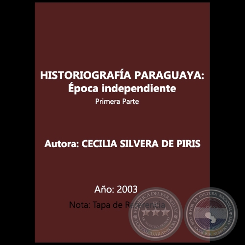 HISTORIOGRAFÍA PARAGUAYA: Época independiente - Autora: CECILIA SILVERA DE PIRIS - Año: 2003